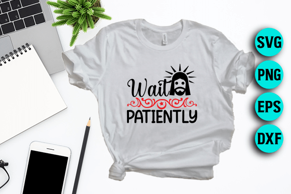 Wait Patiently - Jesus SVG Design for T-Shirt Designs